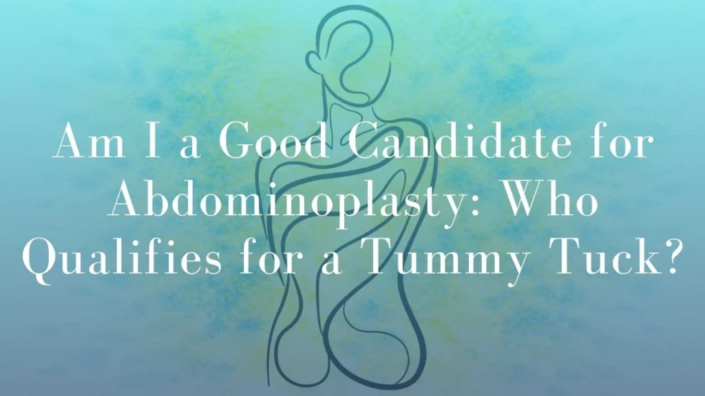 Am I a Good Candidate for Abdominoplasty Who Qualifies for a Tummy Tuck - Mark Kohout