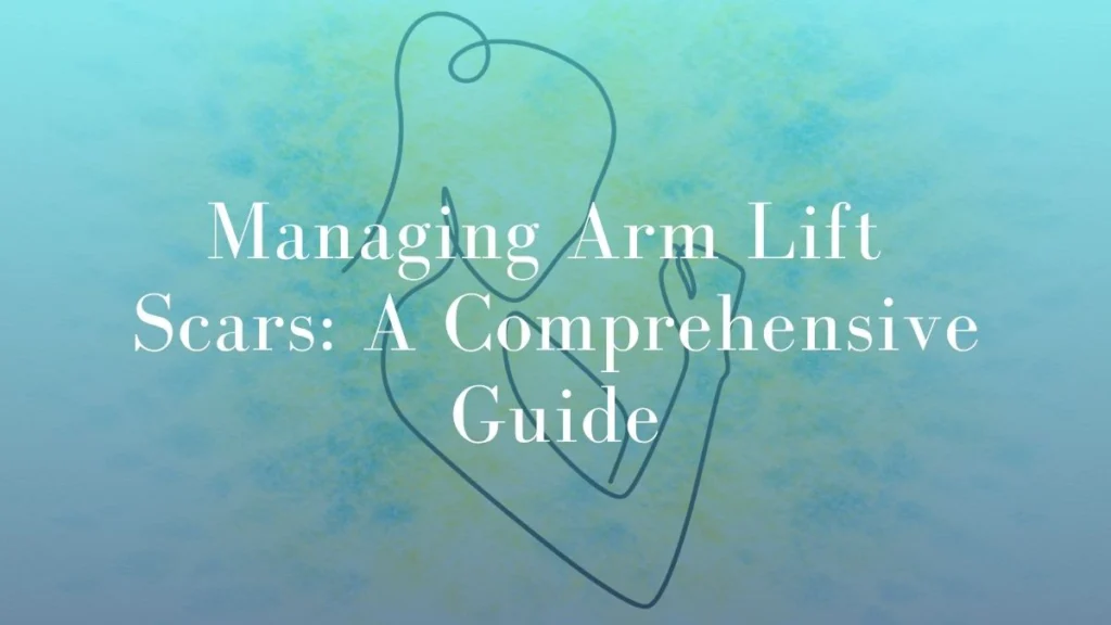 Managing Arm Lift Scars A Comprehensive Guide - Dr Mark Kohout