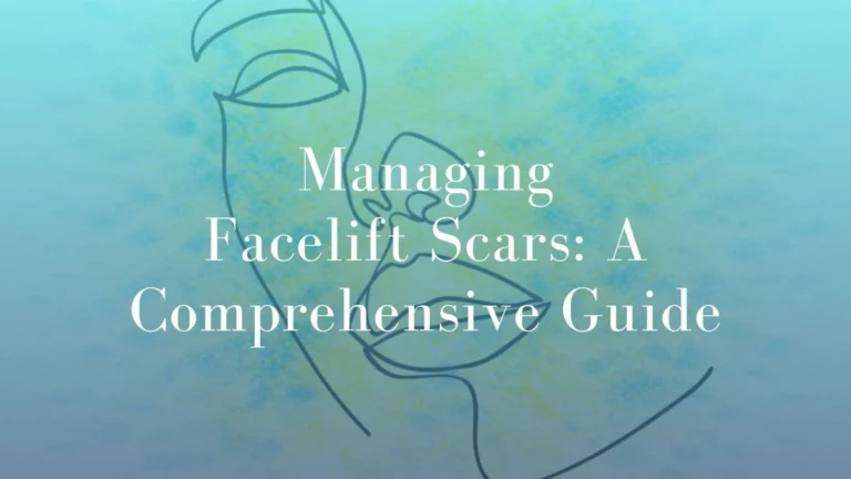 Managing Facelift Scars: A Comprehensive Guide