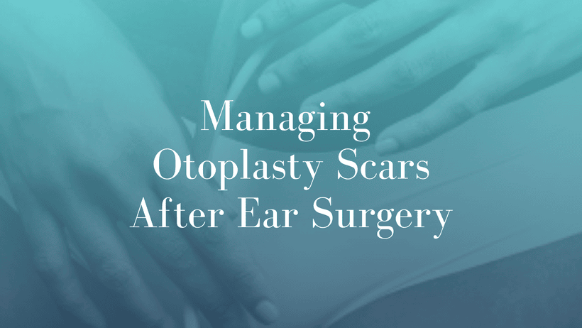 Managing Otoplasty Scars After Ear Surgery