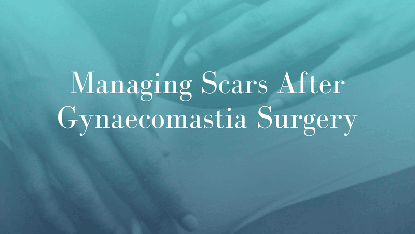 Managing Scars After Gynaecomastia Surgery