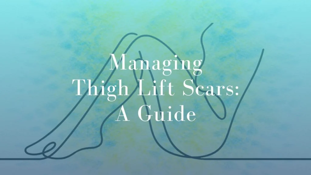 Managing Thigh Lift Scars A Guide - Mark Kohout