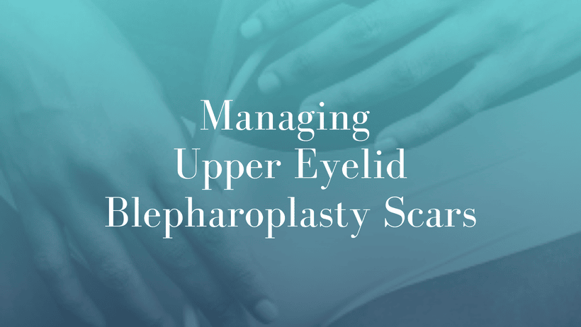 Managing Upper Eyelid Blepharoplasty Scars