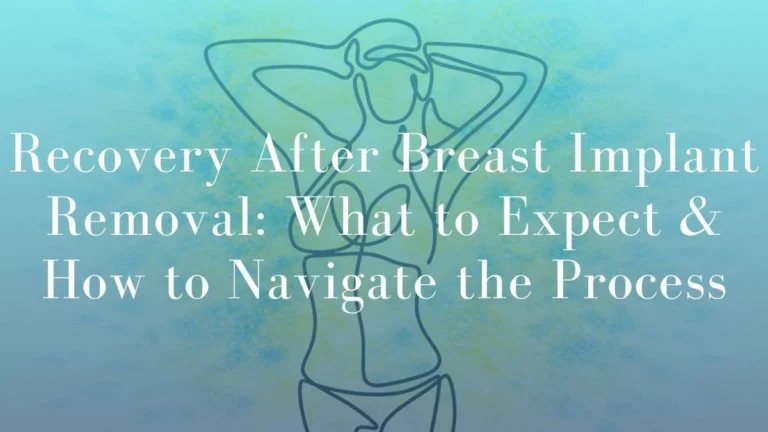 Recovery After Breast Implant Removal: What to Expect and How to Navigate the Process