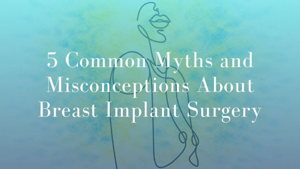 5 Common Myths and Misconceptions About Breast Implant Surgery - Mark Kohout