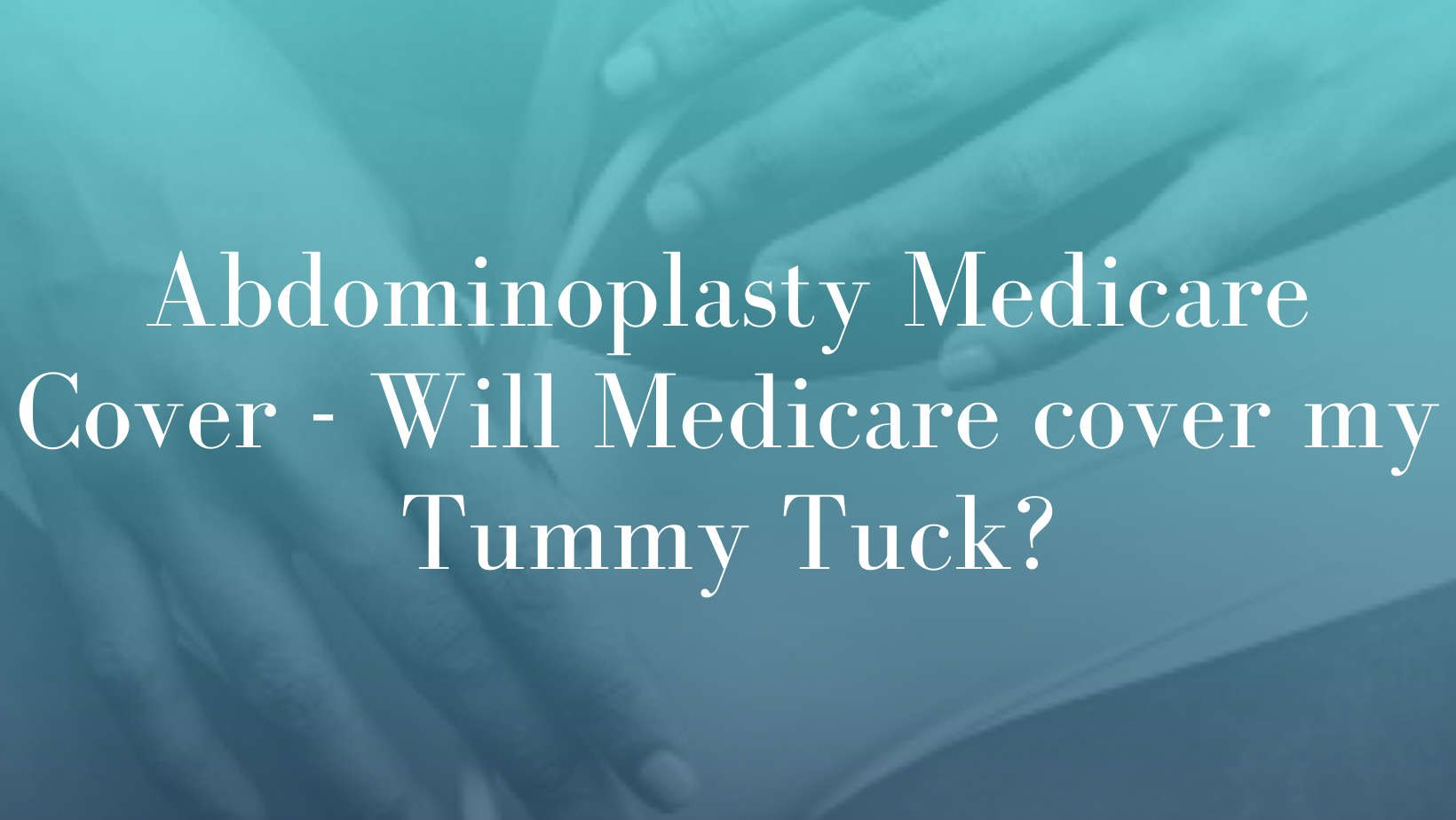 Abdominoplasty Medicare Cover - Will Medicare cover my Tummy Tuck