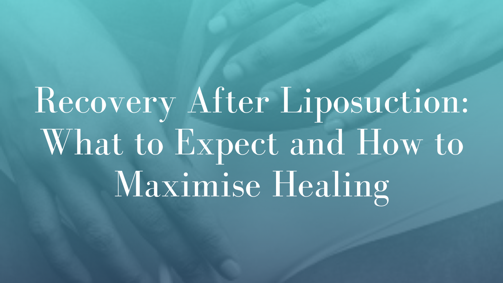 Recovery After Liposuction_ What to Expect and How to Maximise Healing