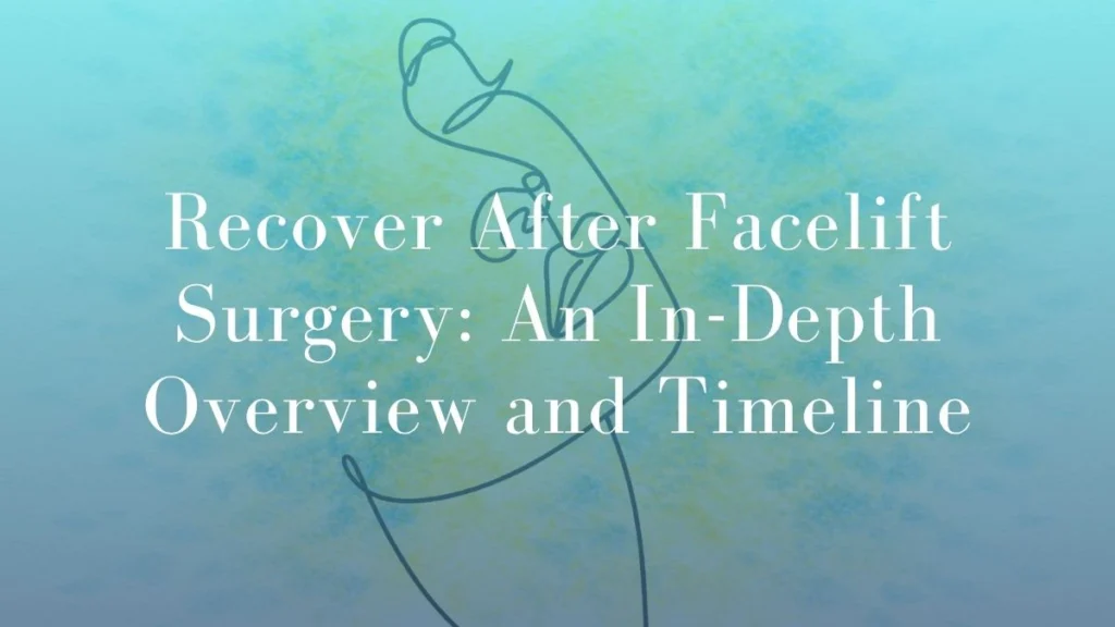 Recover After Facelift Surgery An In-Depth Overview and Timeline - Mark Kohout