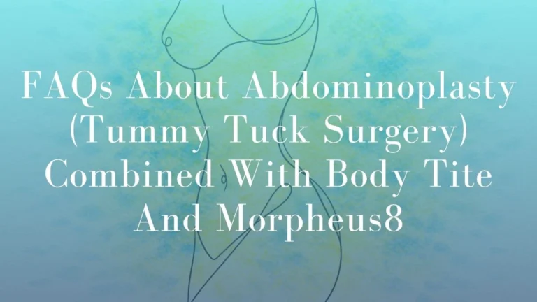 FAQs about Abdominoplasty (Tummy Tuck Surgery) Combined with BodyTite and Morpheus8