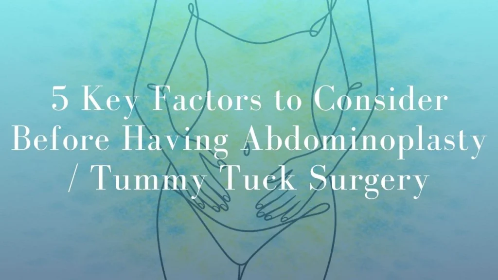 5 Key Factors to Consider Before Having Abdominoplasty Tummy Tuck Surgery