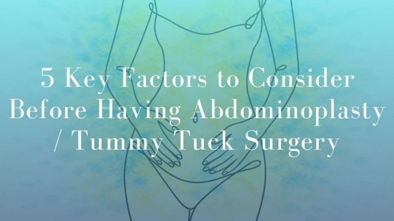 5 Key Factors to Consider Before Having an Abdominoplasty / Tummy Tuck Surgery