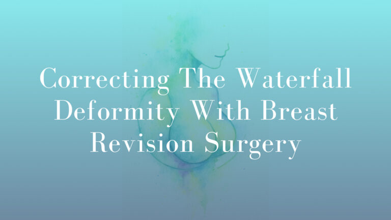 Correcting The Waterfall Deformity With Breast Revision Surgery