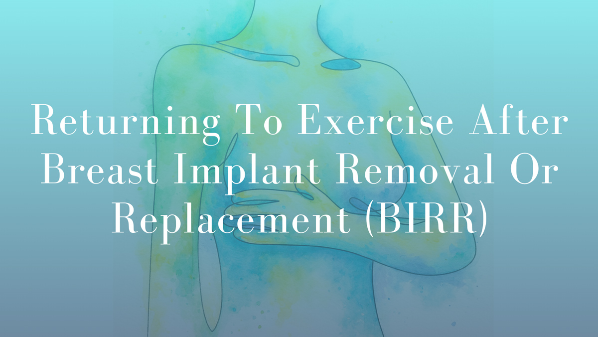 Returning To Exercise After Breast Implant Removal Or Replacement (BIRR) by Dr Mark Kohout