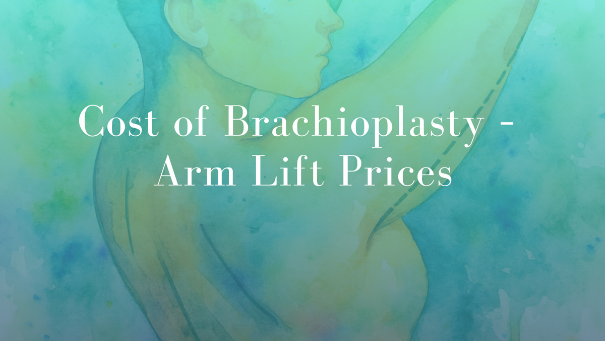 Cost of Brachioplasty – Arm Lift Prices by Dr Mark Kohout