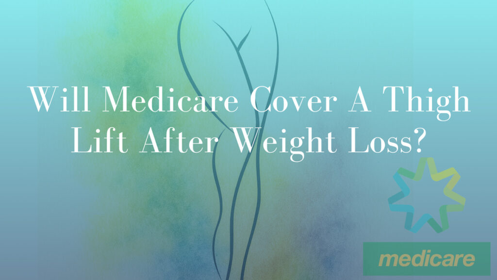 Will Medicare Cover A Thigh Lift After Weight Loss by Dr Mark Kohout