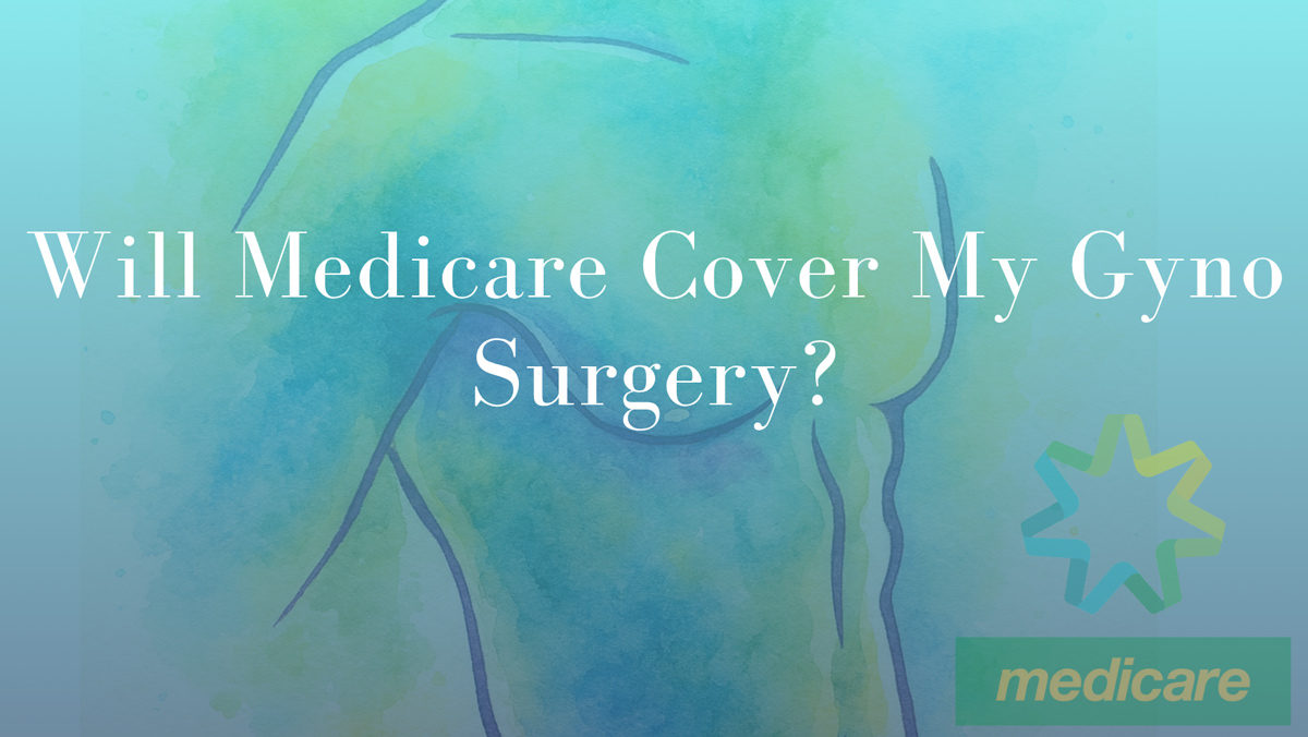 Will Medicare Cover My Gyno Surgery by Dr Mark Kohout