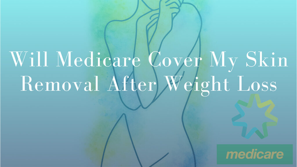 Will Medicare Cover My Skin Removal After Weight Loss by Dr Mark Kohout