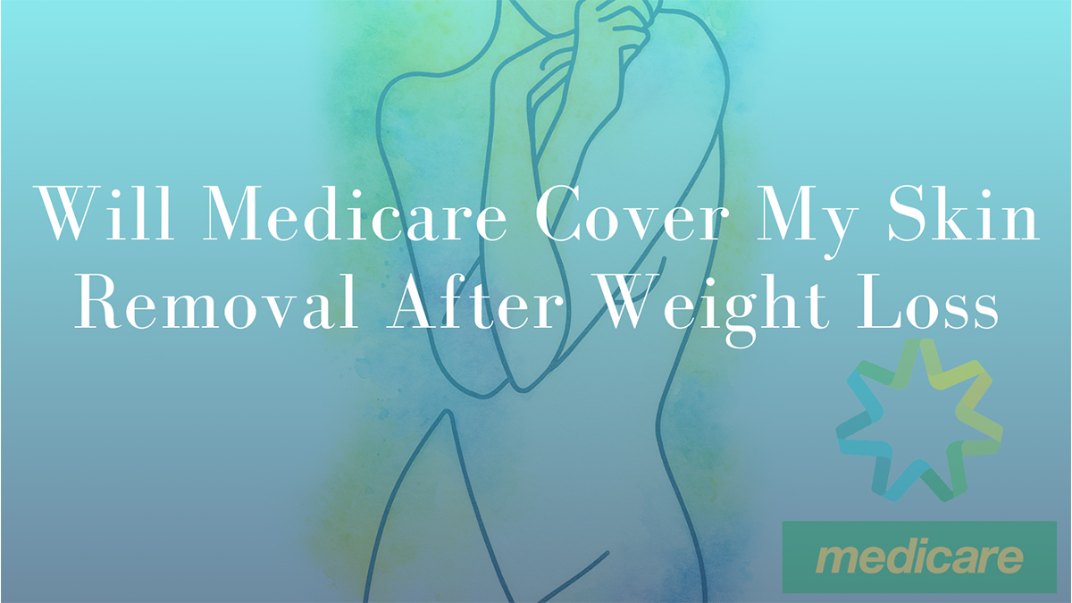 Will Medicare Cover My Skin Removal After Weight Loss by Dr Mark Kohout