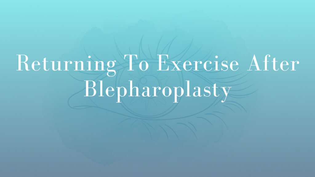 Returning To Exercise After Blepharoplasty by Dr Mark Kohout