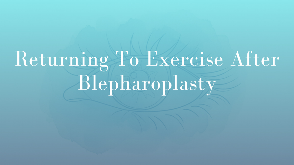 Returning To Exercise After Blepharoplasty by Dr Mark Kohout