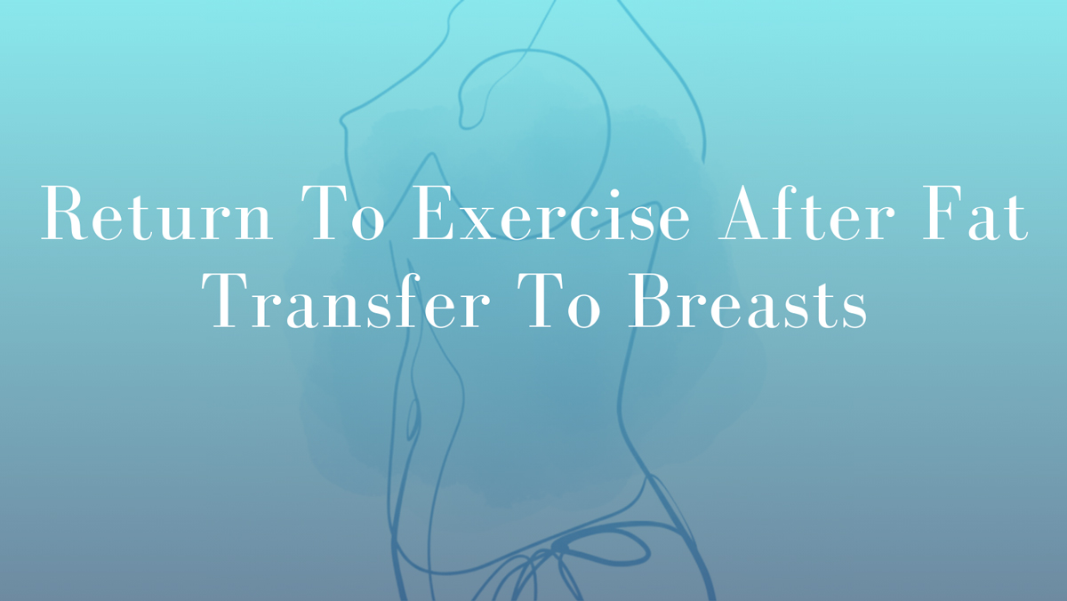 Return To Exercise After Fat Transfer To Breasts by Dr Mark Kohout