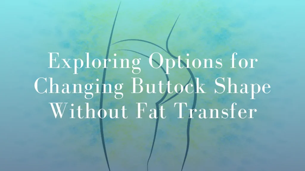 Exploring Options for Changing Buttock Shape Without Fat Transfer by Dr Mark Kohout
