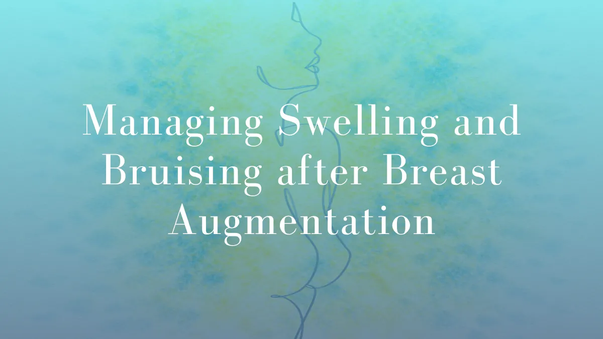 Managing Swelling and Bruising after Breast Augmentation by Dr Mark Kohout