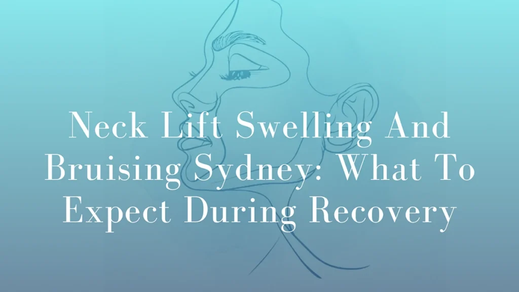 Neck Lift Swelling And Bruising Sydney What To Expect During Recovery by Dr Mark Kohout