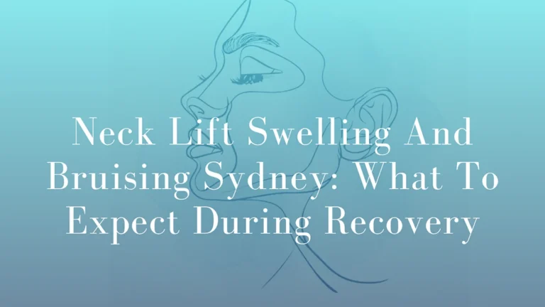 Neck Lift Swelling And Bruising Sydney: What To Expect During Recovery