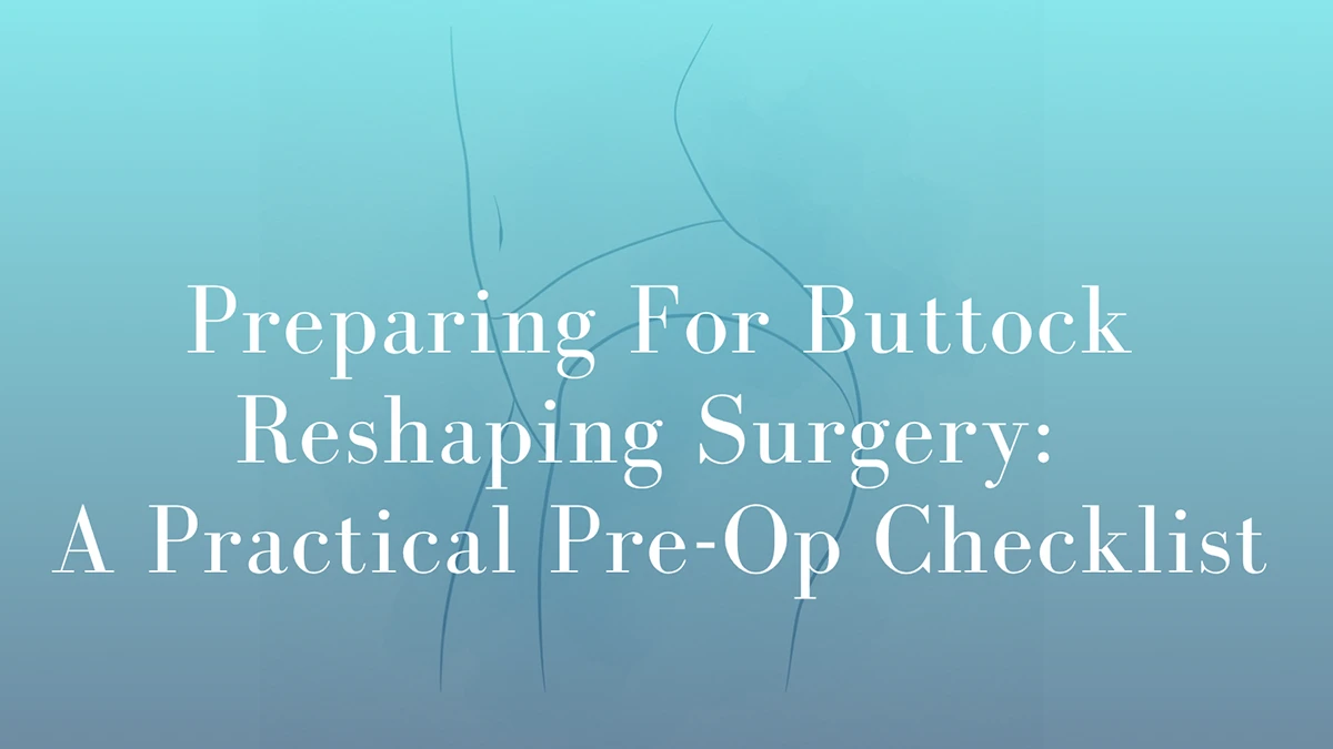 Preparing For Buttock Reshaping Surgery: A Practical Pre-Op Checklist by Dr Mark Kohout