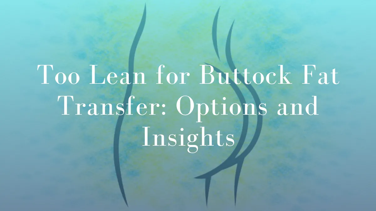 Too Lean for Buttocks Fat Transfer Options and Insights by Dr Mark Kohout