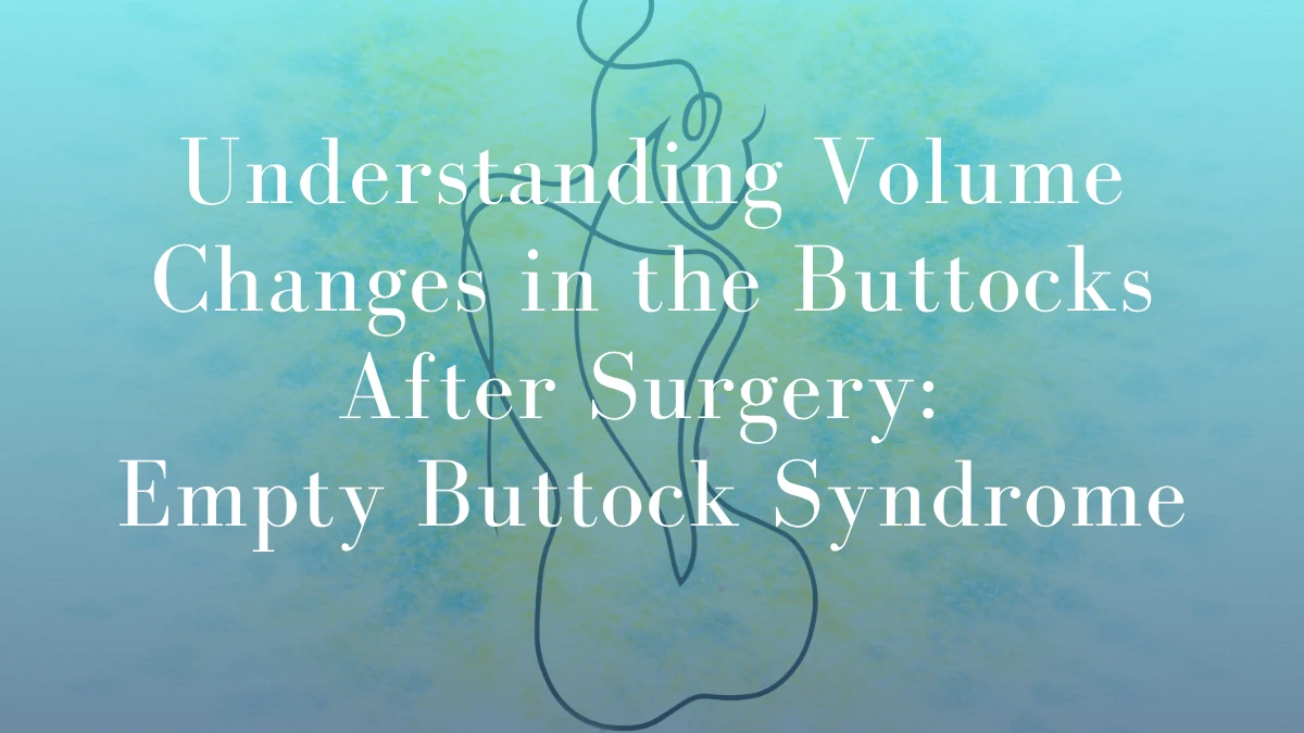 Understanding Volume Changes in the Buttocks After Surgery: Empty Buttock Syndrome by Dr Mark Kohout
