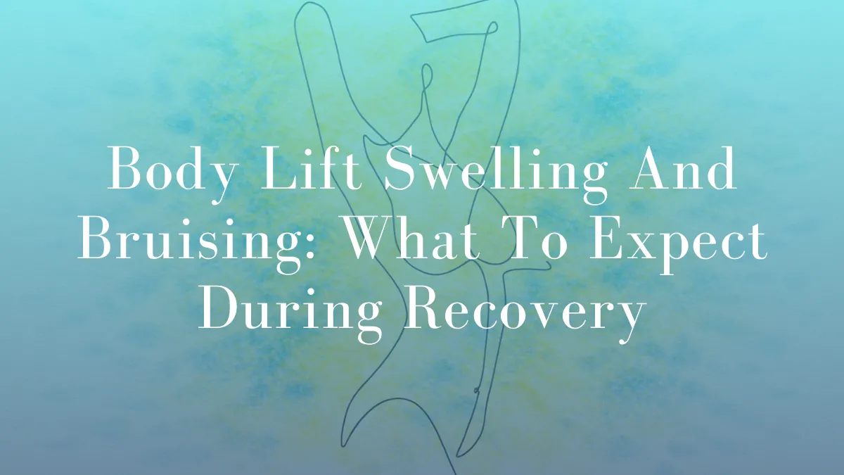 Body Lift Swelling And Bruising What to Expect During Recovery by Dr Mark Kohout