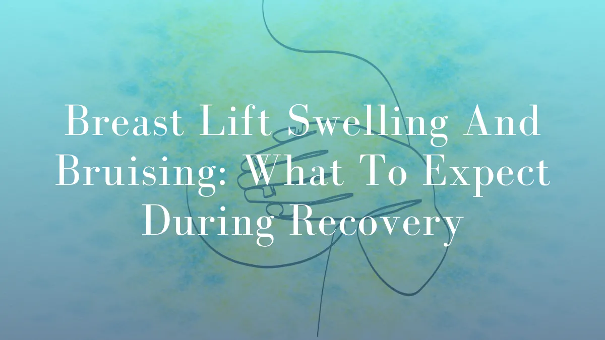 Breast Lift Swelling And Bruising What To Expect During Recovery by Dr Mark Kohout
