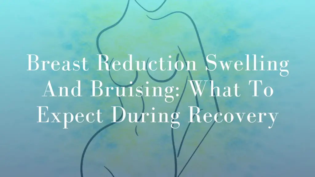 Breast Reduction Swelling And Bruising What to Expect During Recovery by Dr Mark Kohout