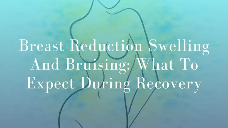 Breast Reduction Swelling And Bruising: What To Expect During Recovery