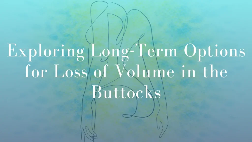 Exploring Long-Term Options for Loss of Volume in the Buttocks by Dr Mark Kohout