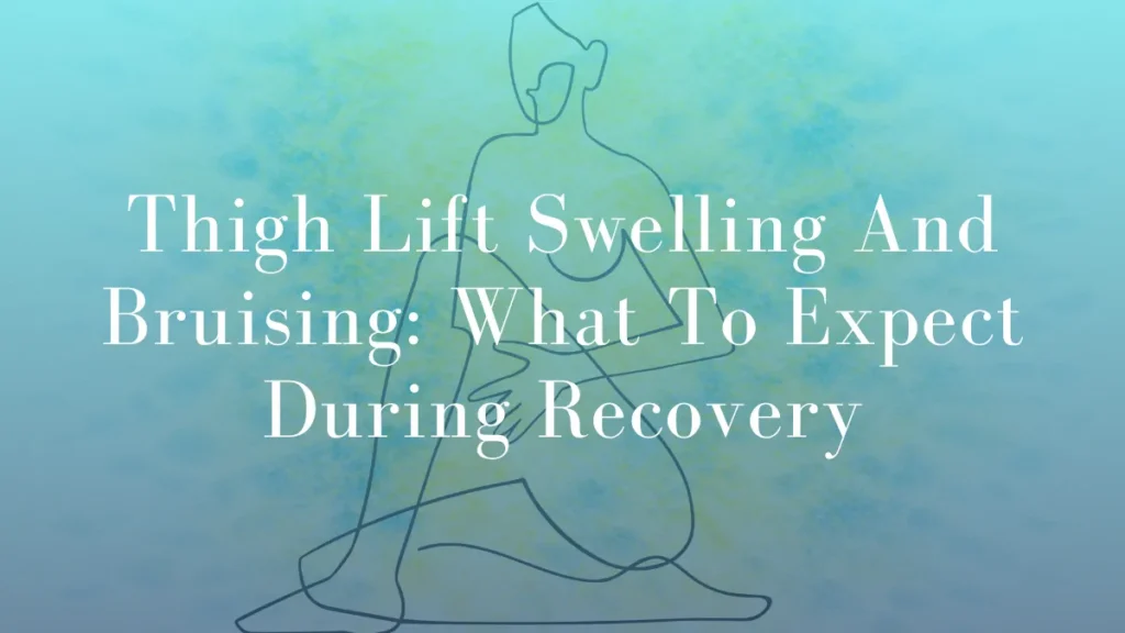 Thigh Lift Swelling And Bruising What To Expect During Recovery by Dr Mark Kohout